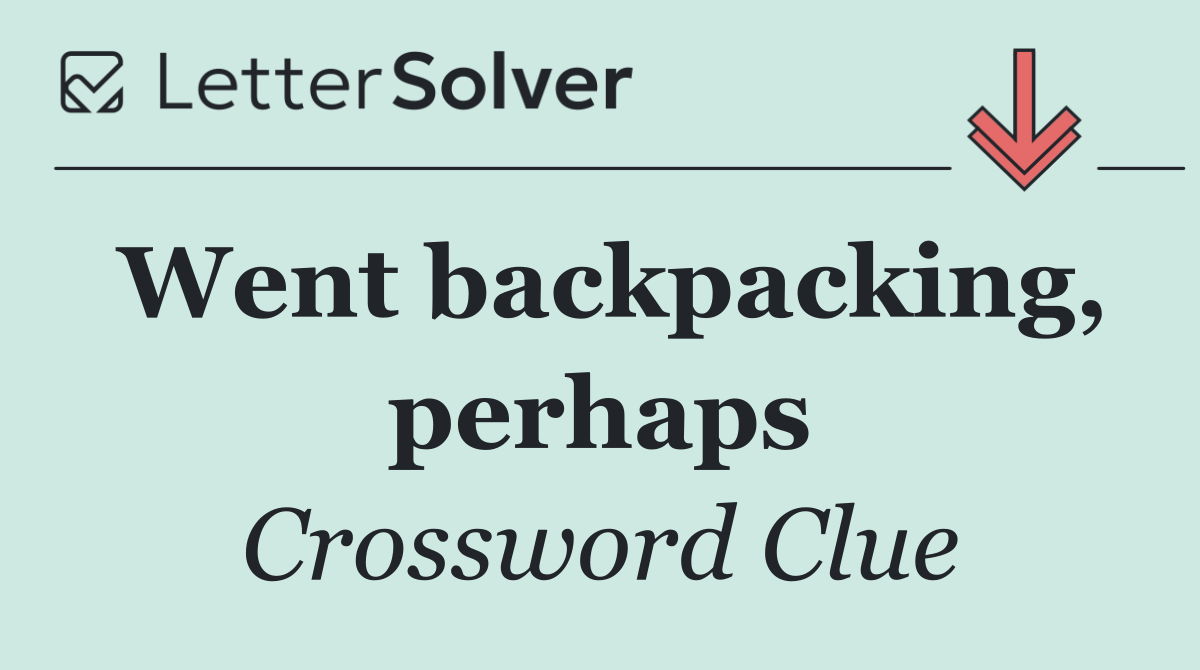 Went backpacking, perhaps