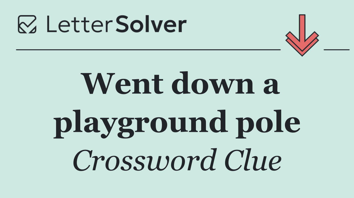 Went down a playground pole