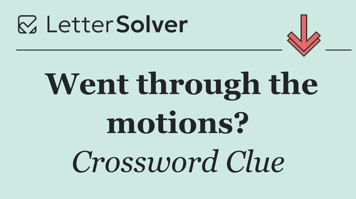 Went through the motions?