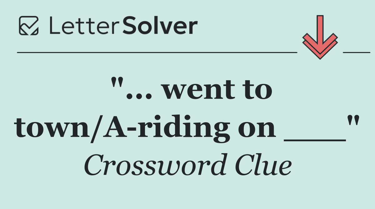 "... went to town/A riding on ___"
