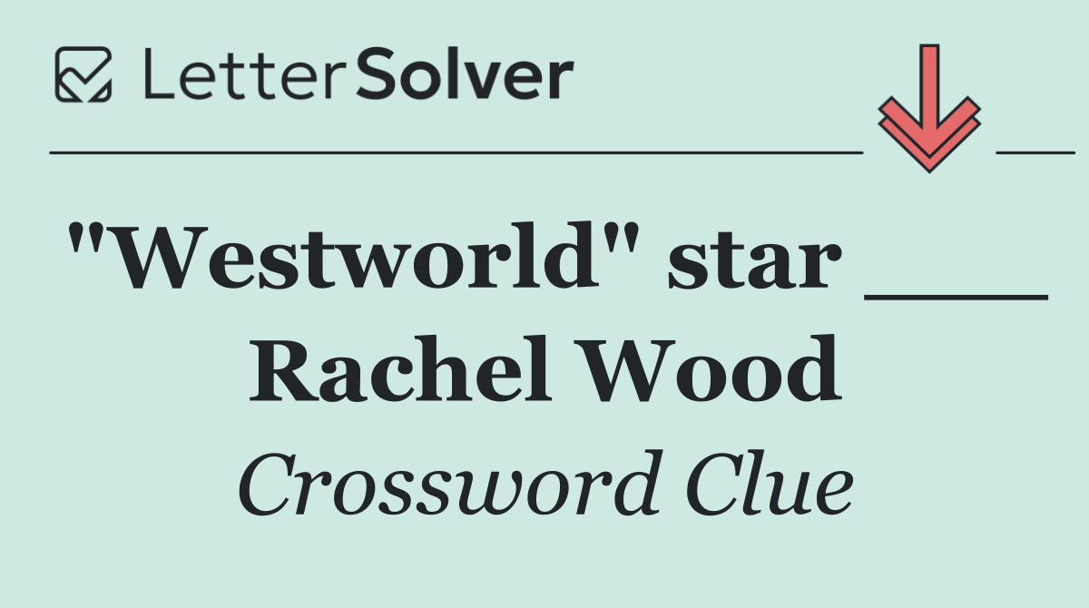 "Westworld" star ___ Rachel Wood