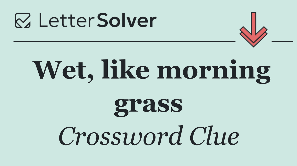 Wet, like morning grass