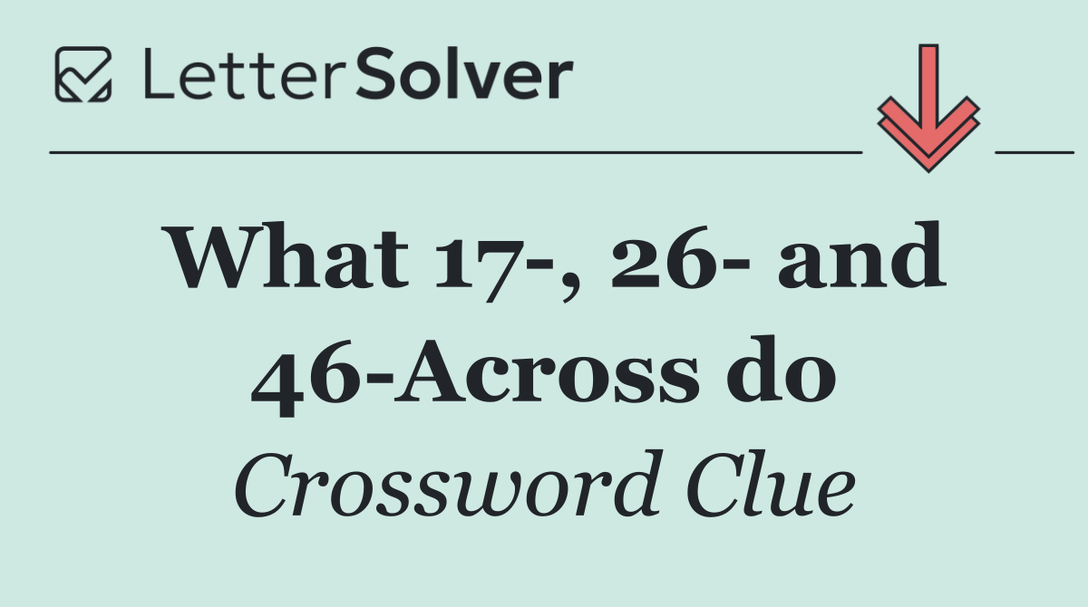 What 17 , 26  and 46 Across do