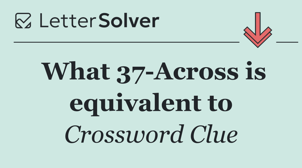 What 37 Across is equivalent to