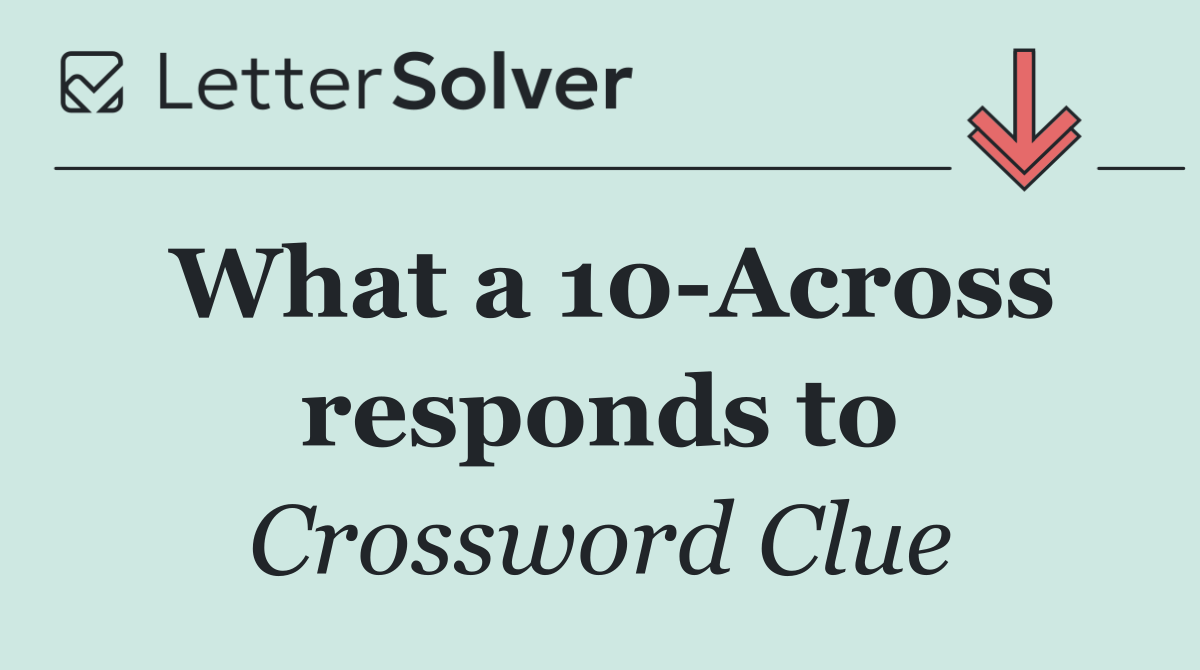 What a 10 Across responds to