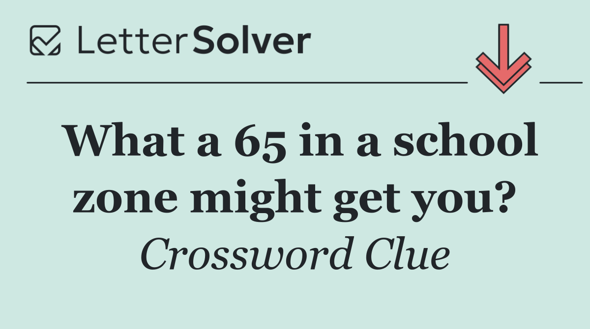 What a 65 in a school zone might get you?