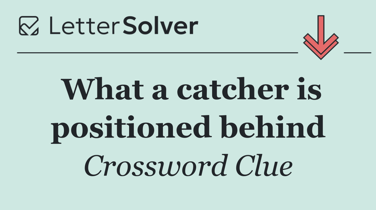 What a catcher is positioned behind