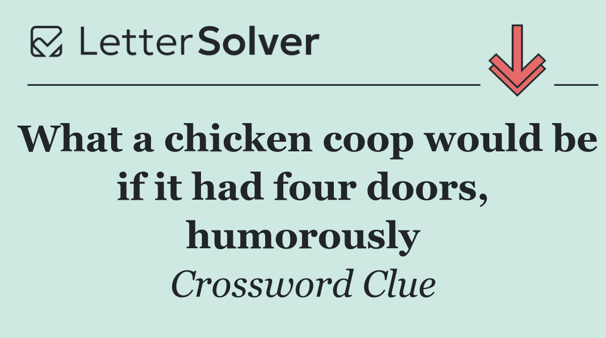 What a chicken coop would be if it had four doors, humorously