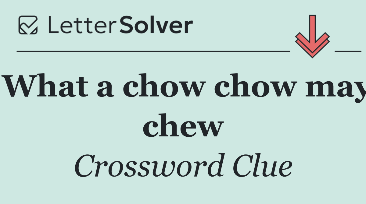 What a chow chow may chew