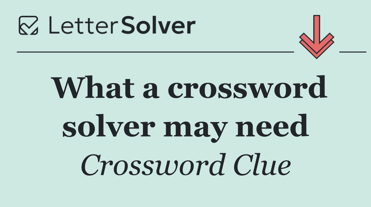 What a crossword solver may need