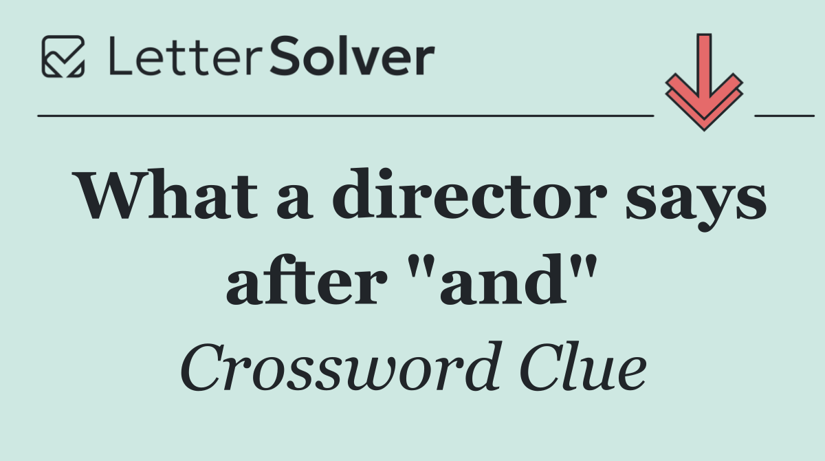 What a director says after "and"