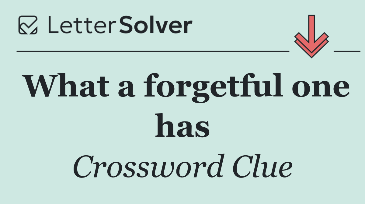 What a forgetful one has