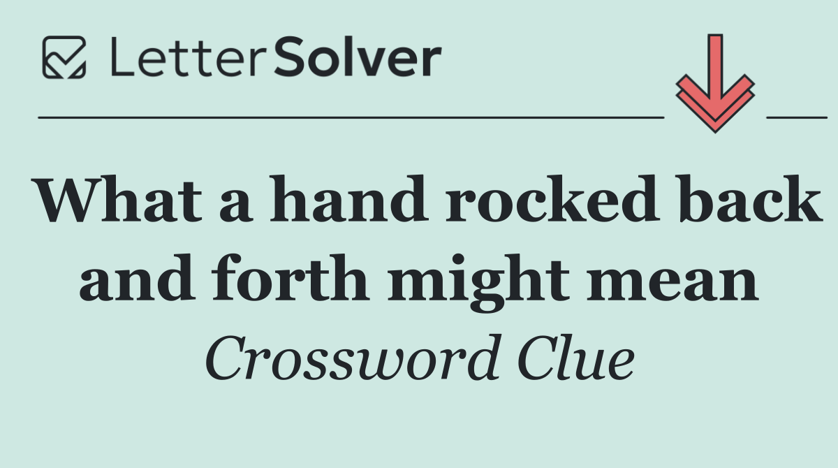 What a hand rocked back and forth might mean