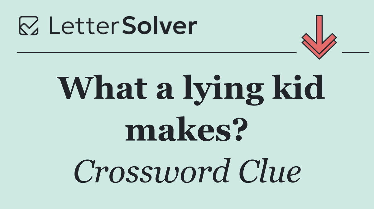 What a lying kid makes?