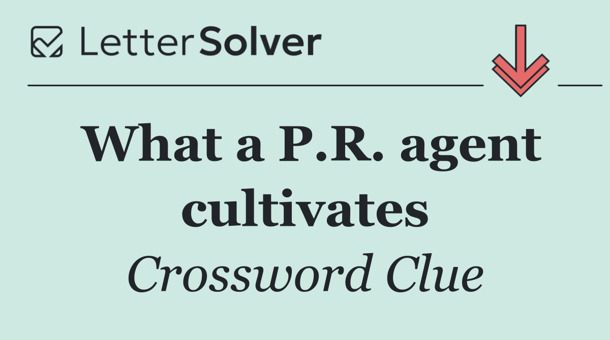 What a P.R. agent cultivates