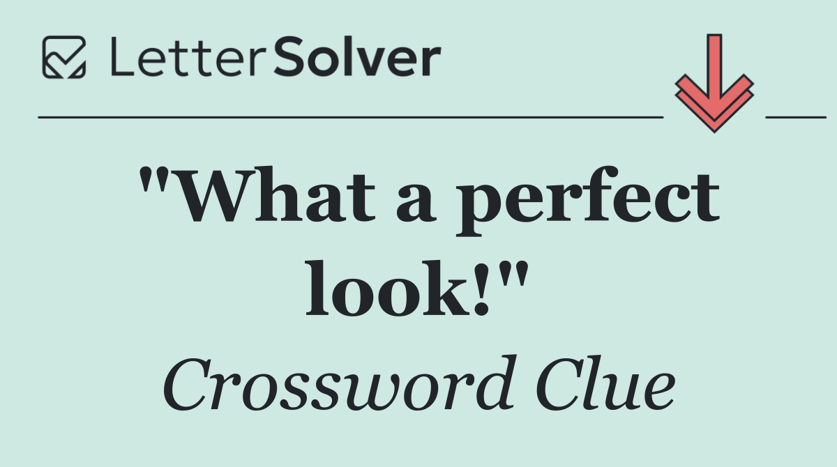 "What a perfect look!"
