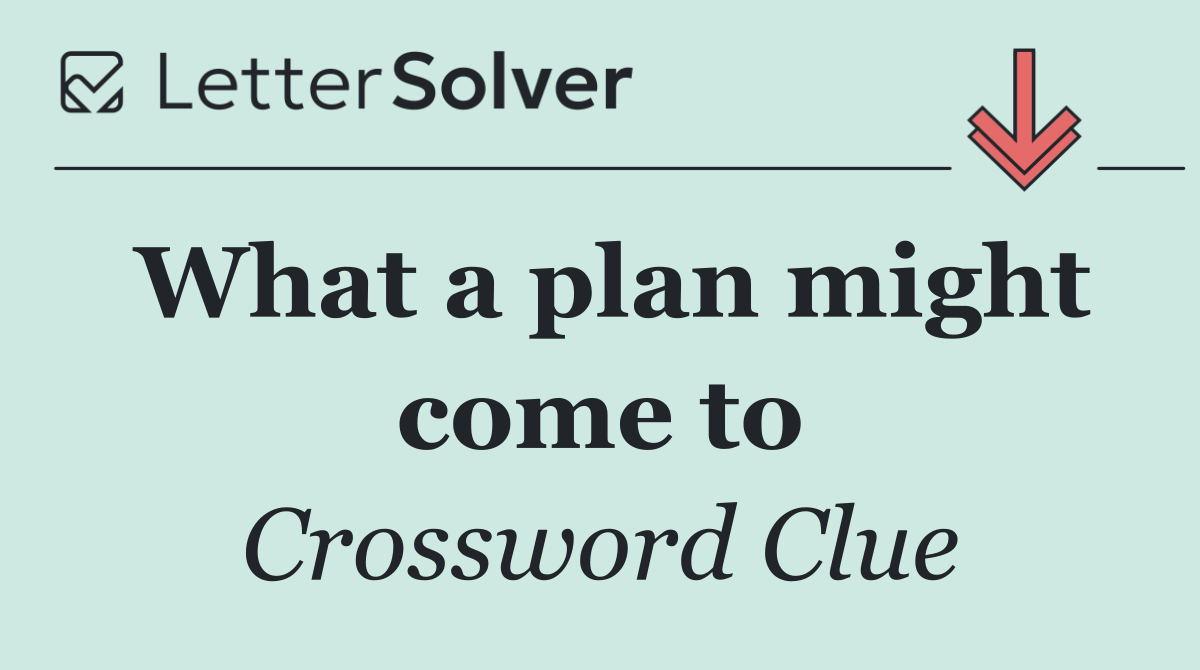 What a plan might come to