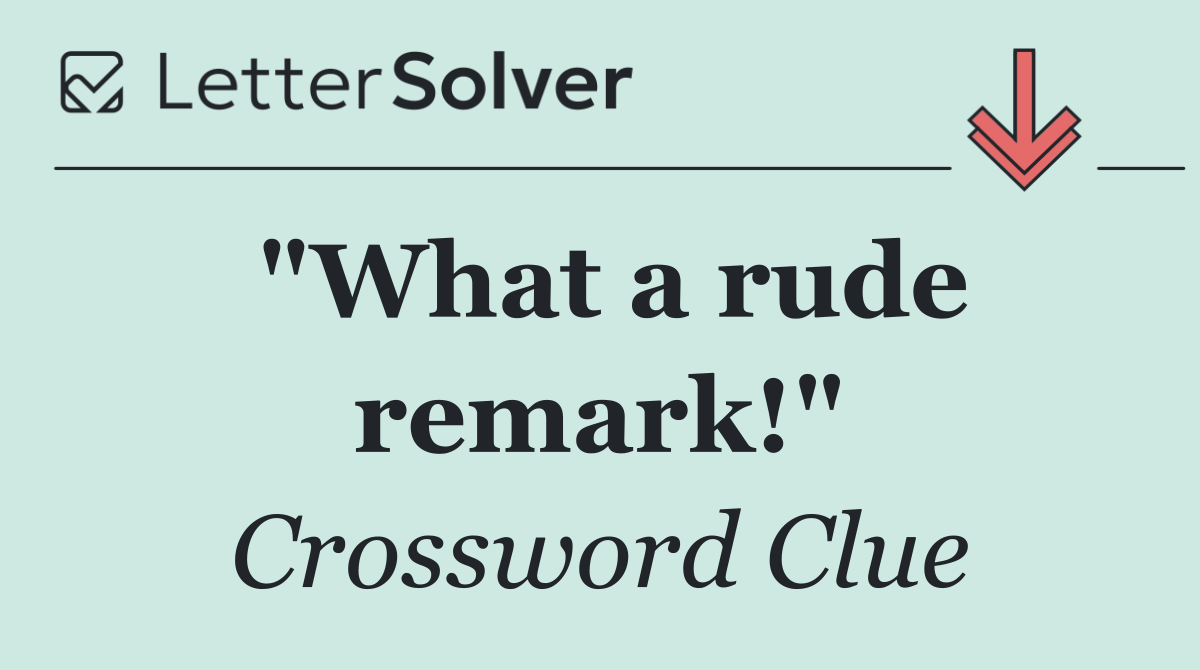 "What a rude remark!"