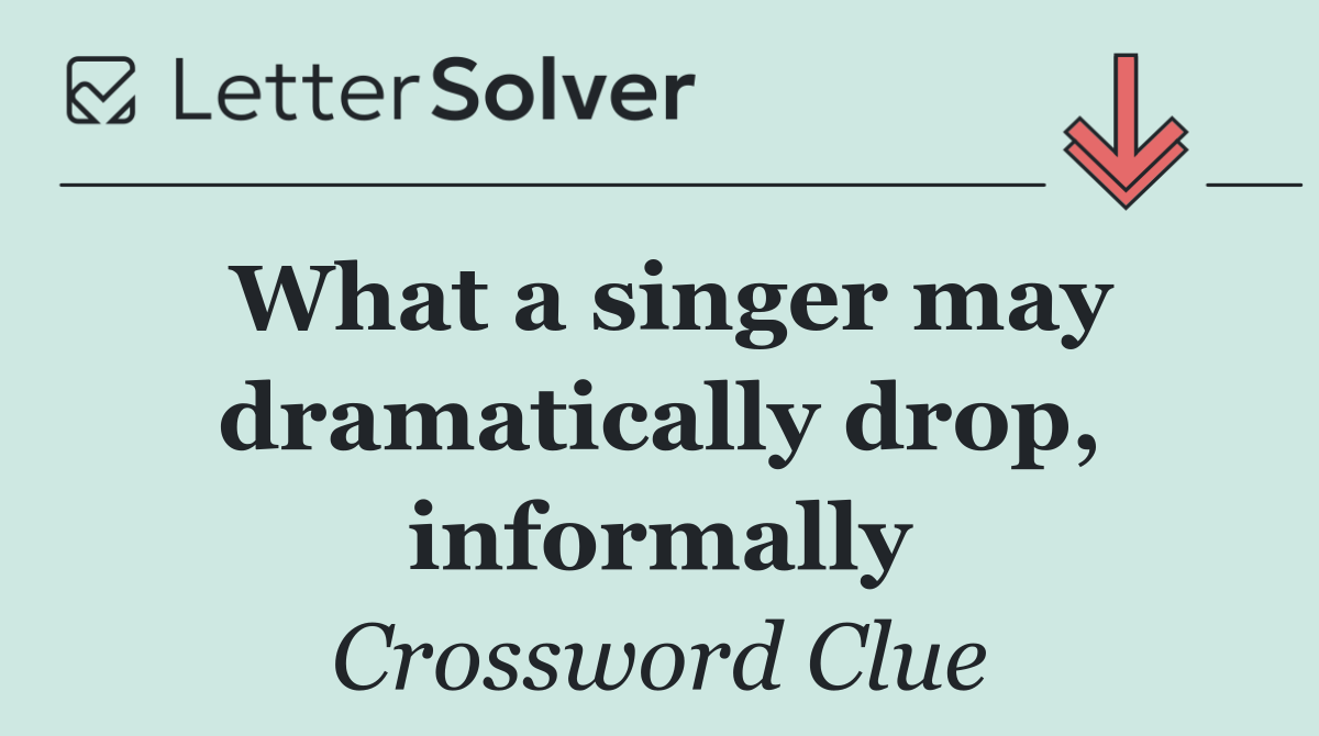 What a singer may dramatically drop, informally