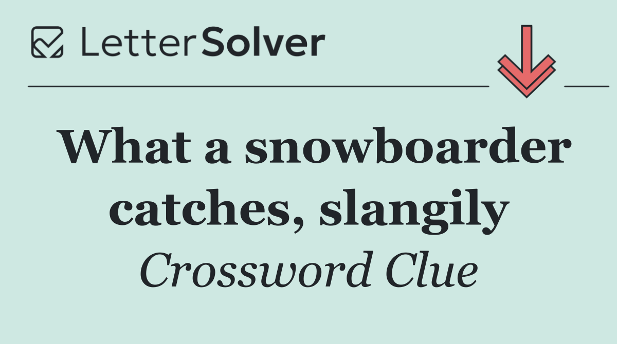 What a snowboarder catches, slangily