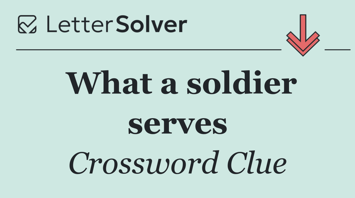 What a soldier serves