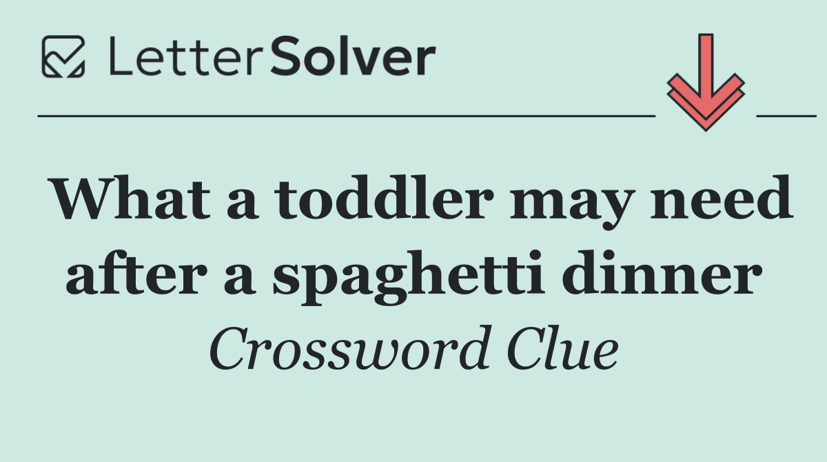 What a toddler may need after a spaghetti dinner