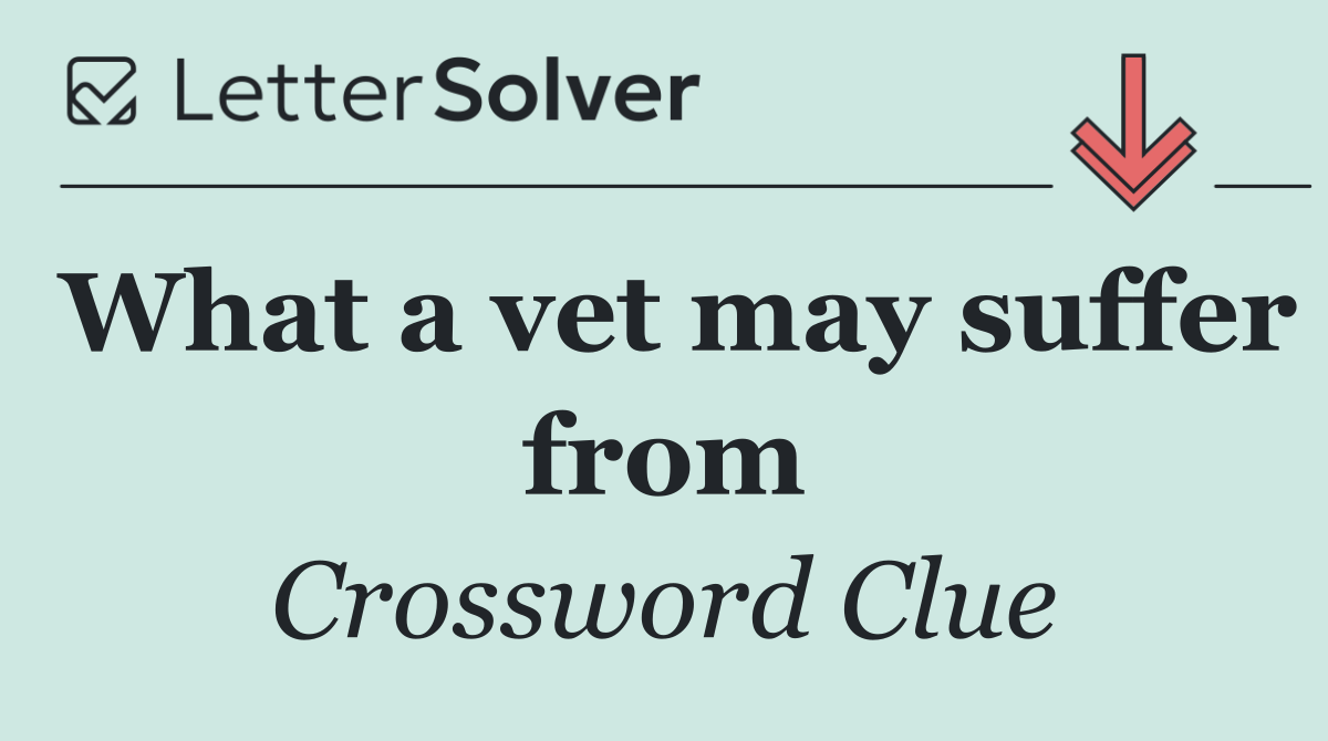 What a vet may suffer from