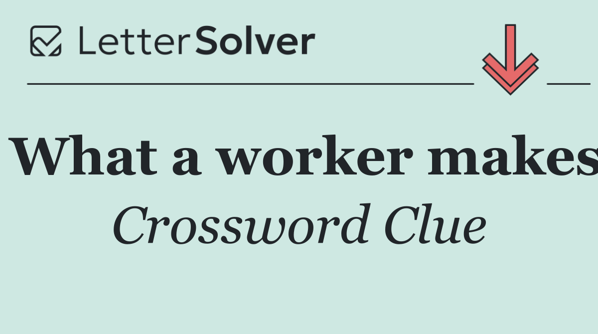 What a worker makes