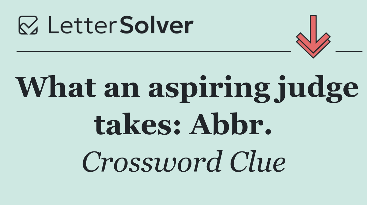 What an aspiring judge takes: Abbr.