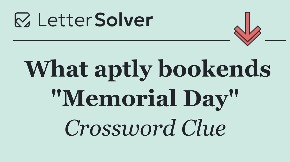 What aptly bookends "Memorial Day"