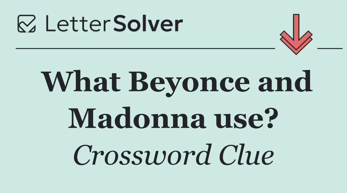 What Beyonce and Madonna use?