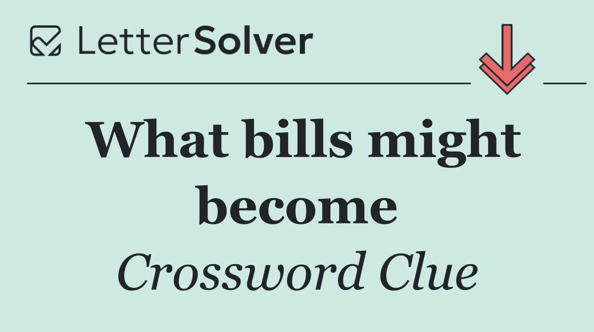 What bills might become
