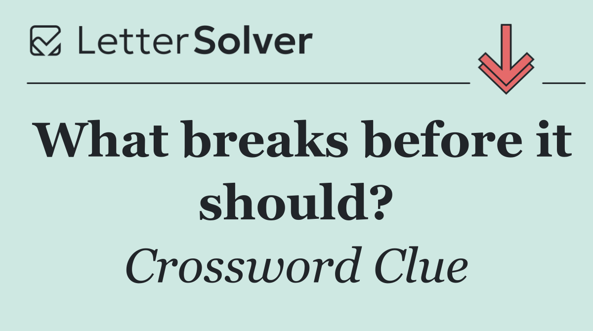 What breaks before it should?