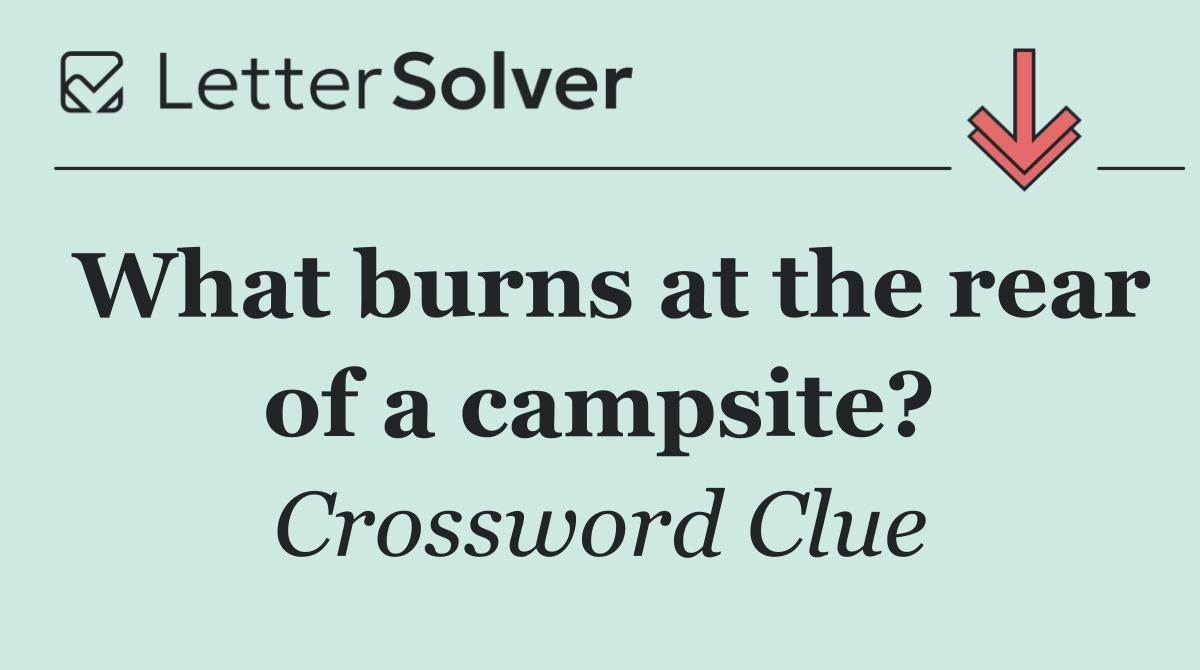 What burns at the rear of a campsite?