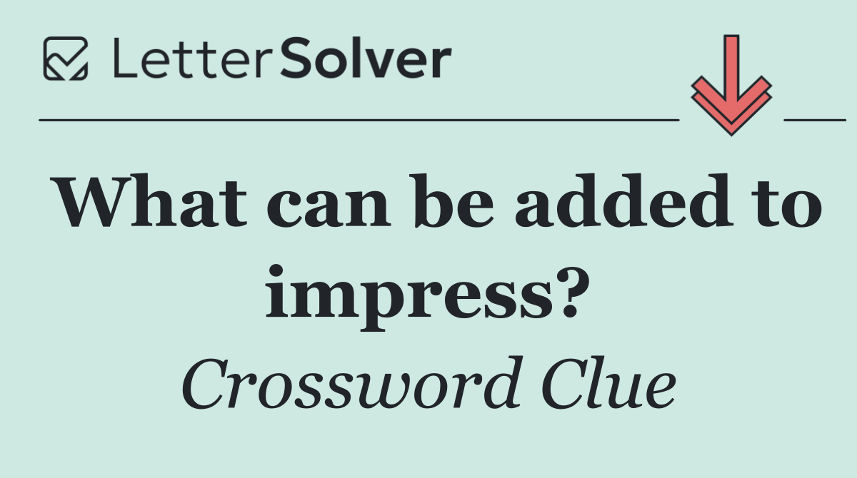 What can be added to impress?