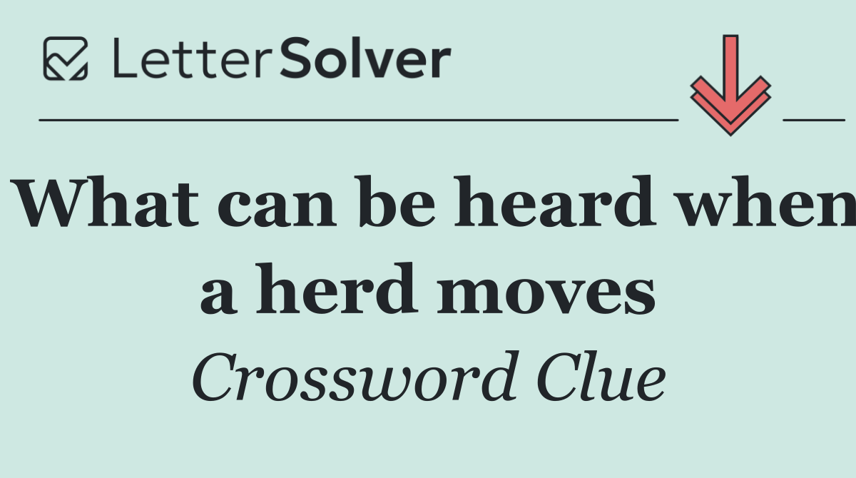 What can be heard when a herd moves