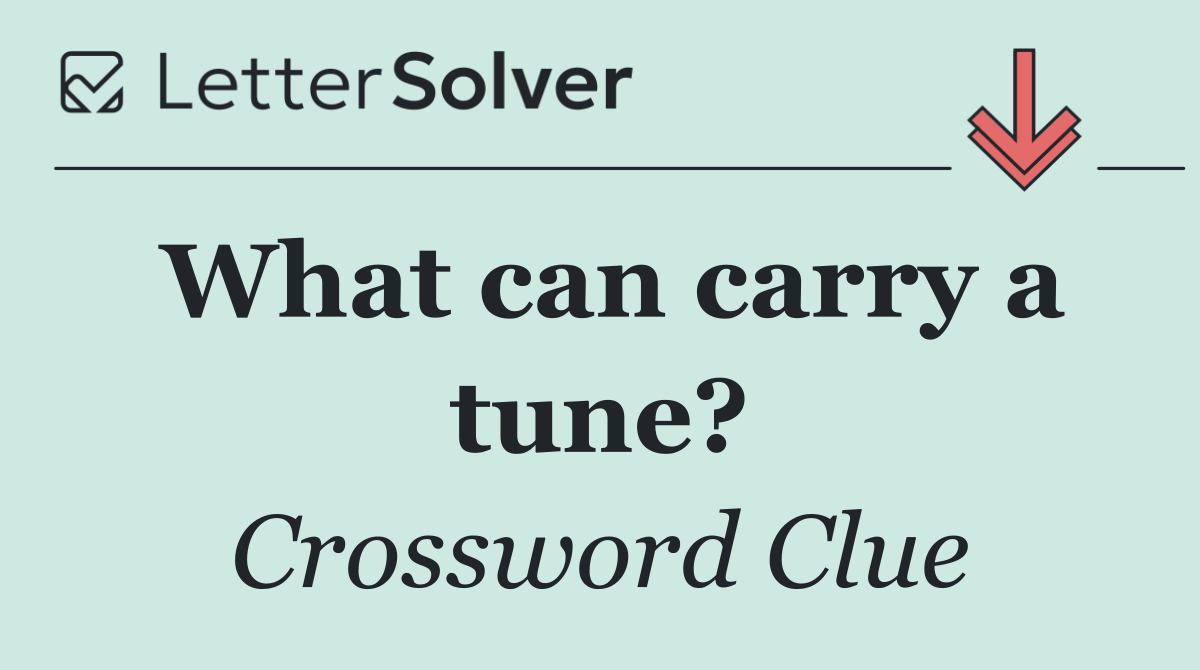 What can carry a tune?