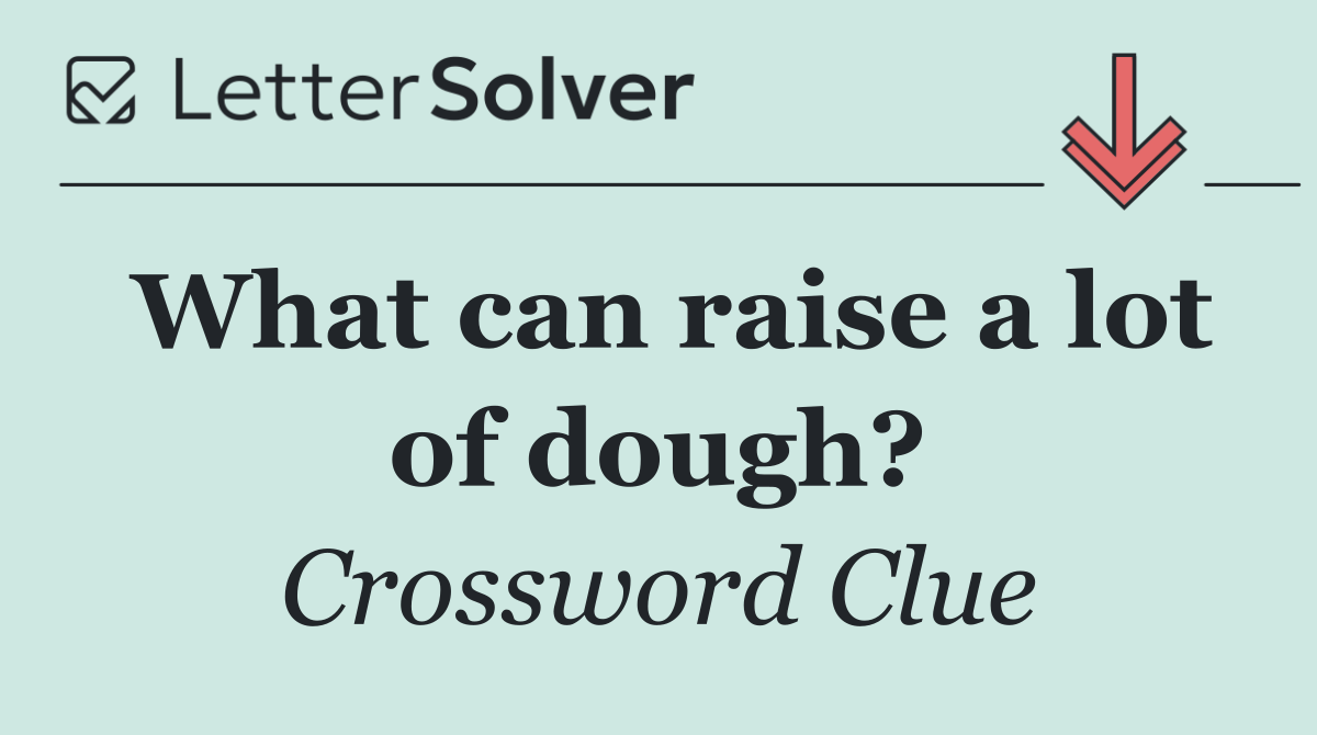 What can raise a lot of dough?