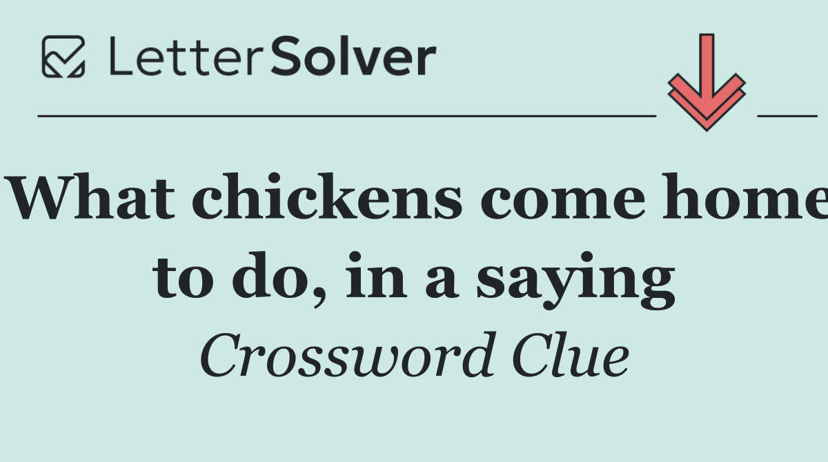 What chickens come home to do, in a saying