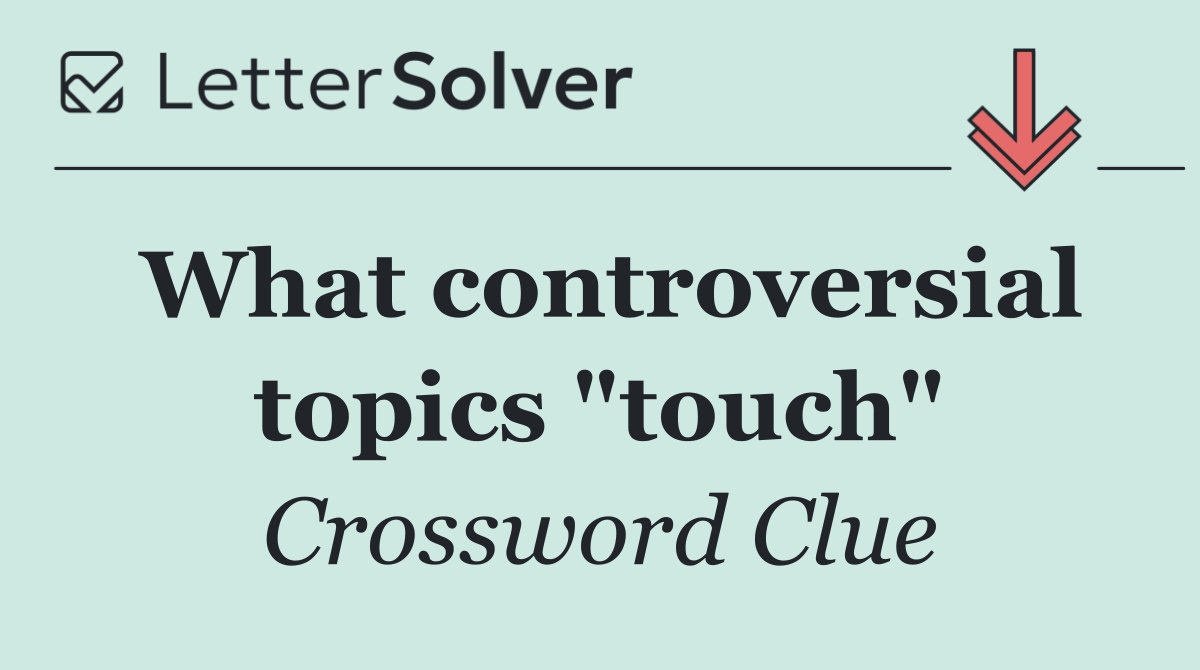 What controversial topics "touch"