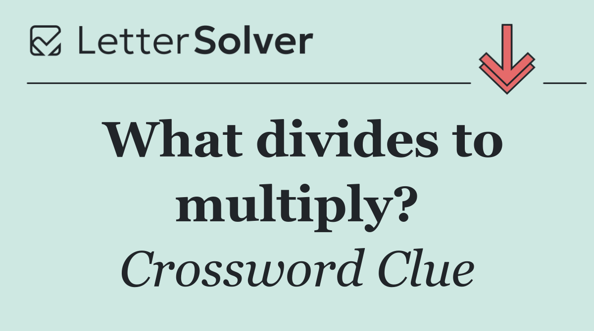 What divides to multiply?