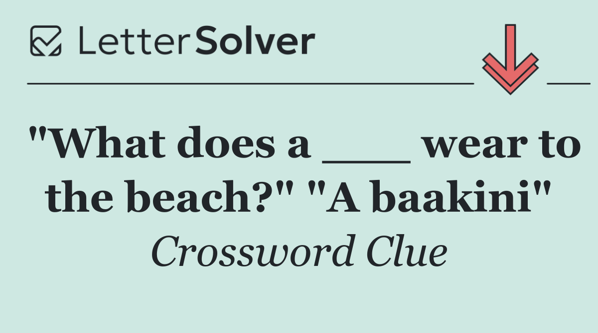 "What does a ___ wear to the beach?" "A baakini"