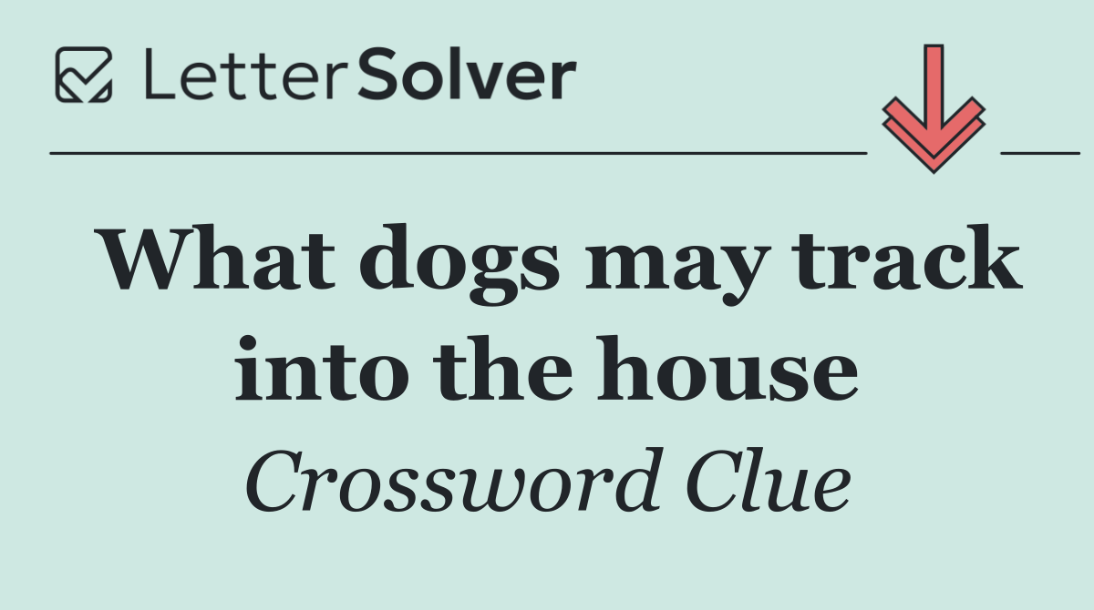 What dogs may track into the house