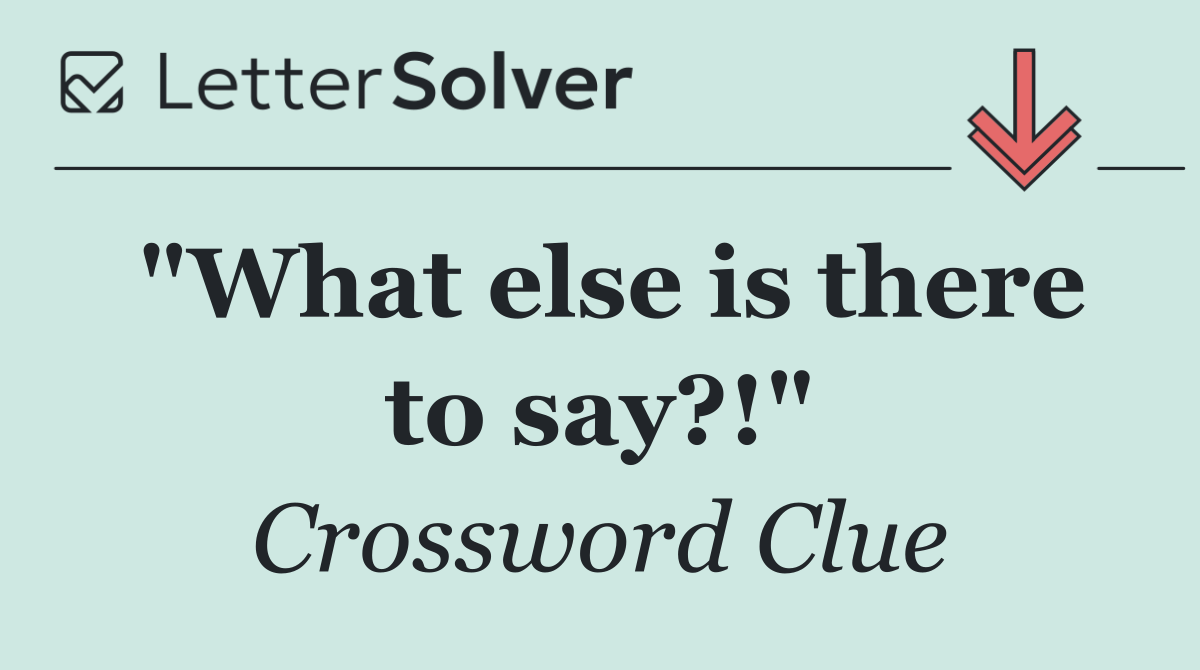 "What else is there to say?!"