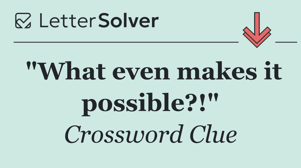 "What even makes it possible?!"