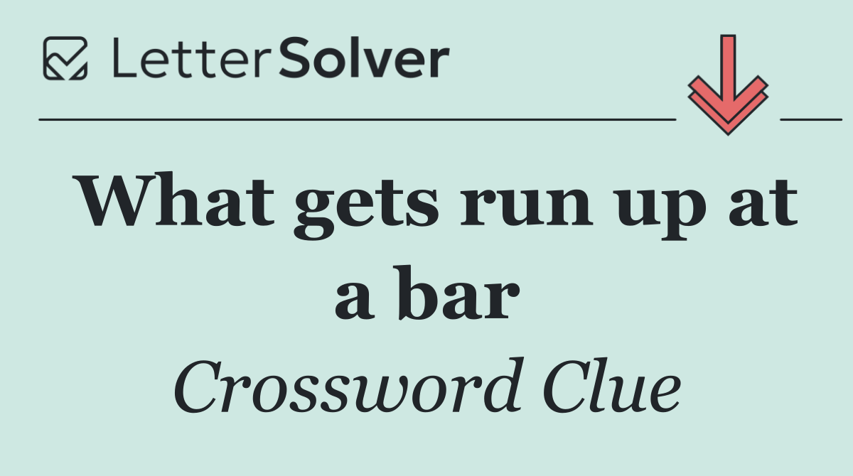 What gets run up at a bar