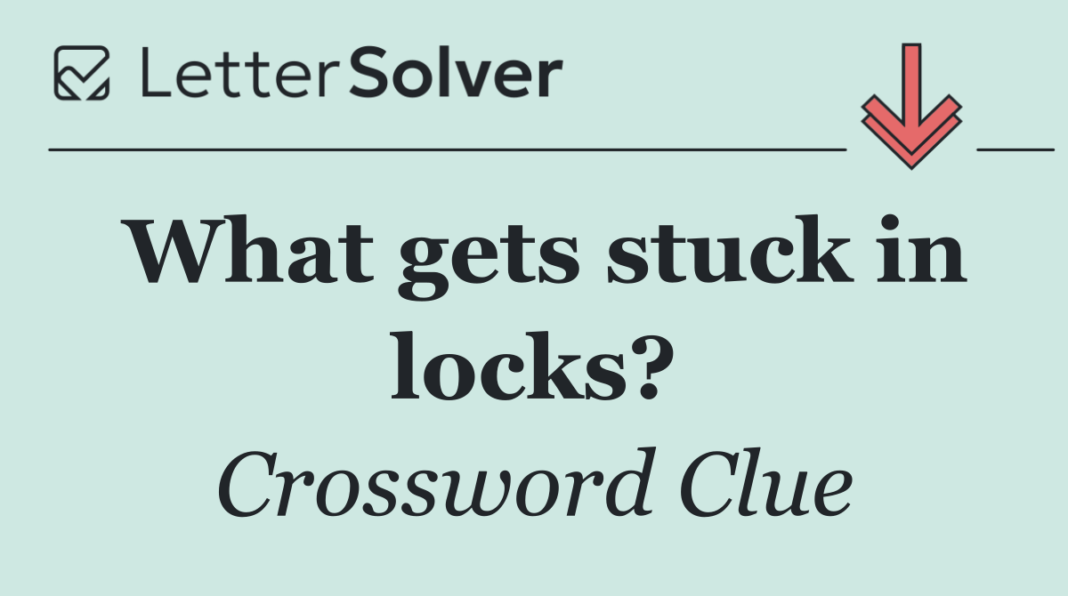 What gets stuck in locks?