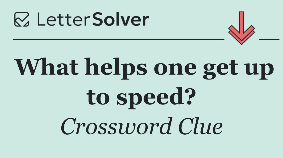 What helps one get up to speed?