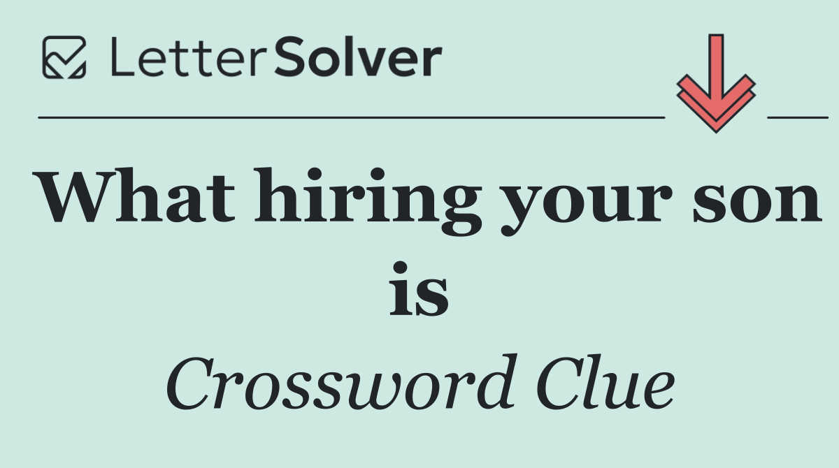 What hiring your son is