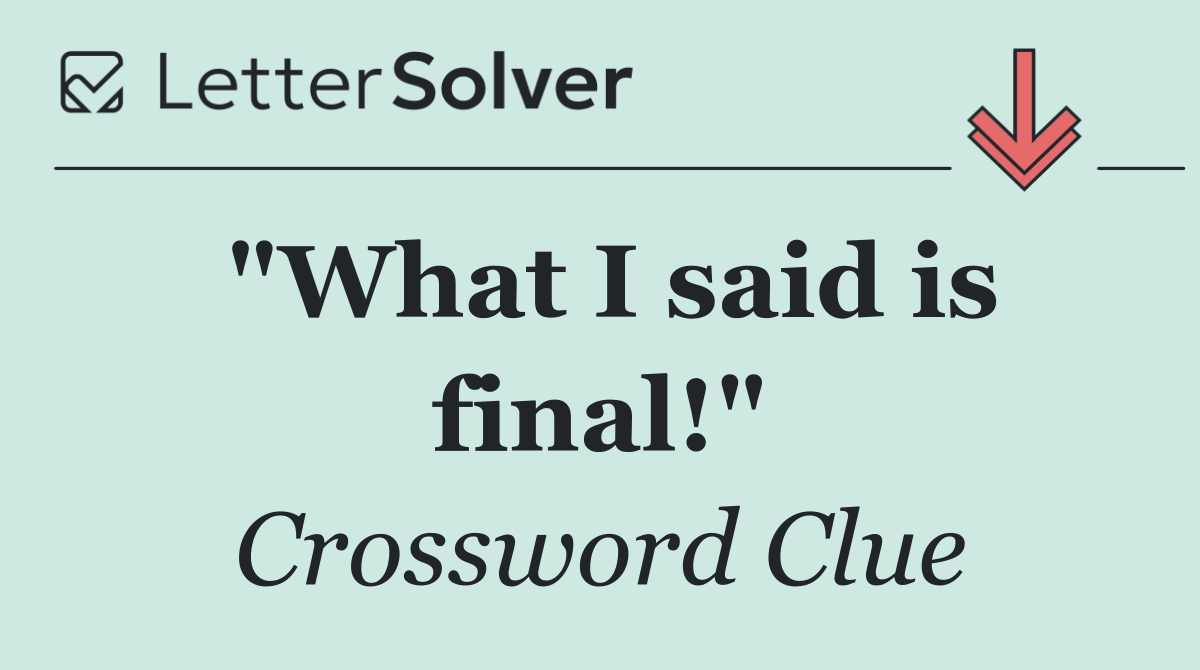 "What I said is final!"